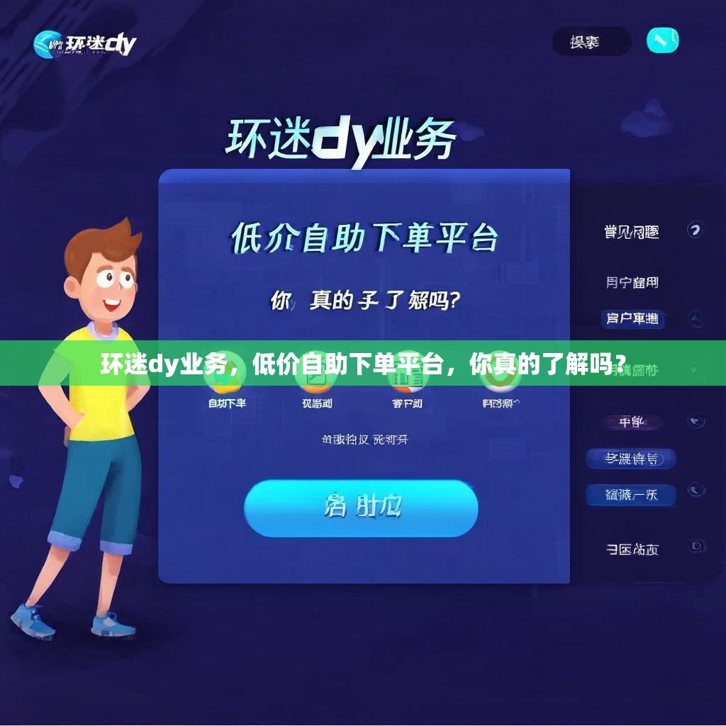 环迷dy业务，低价自助下单平台，你真的了解吗？