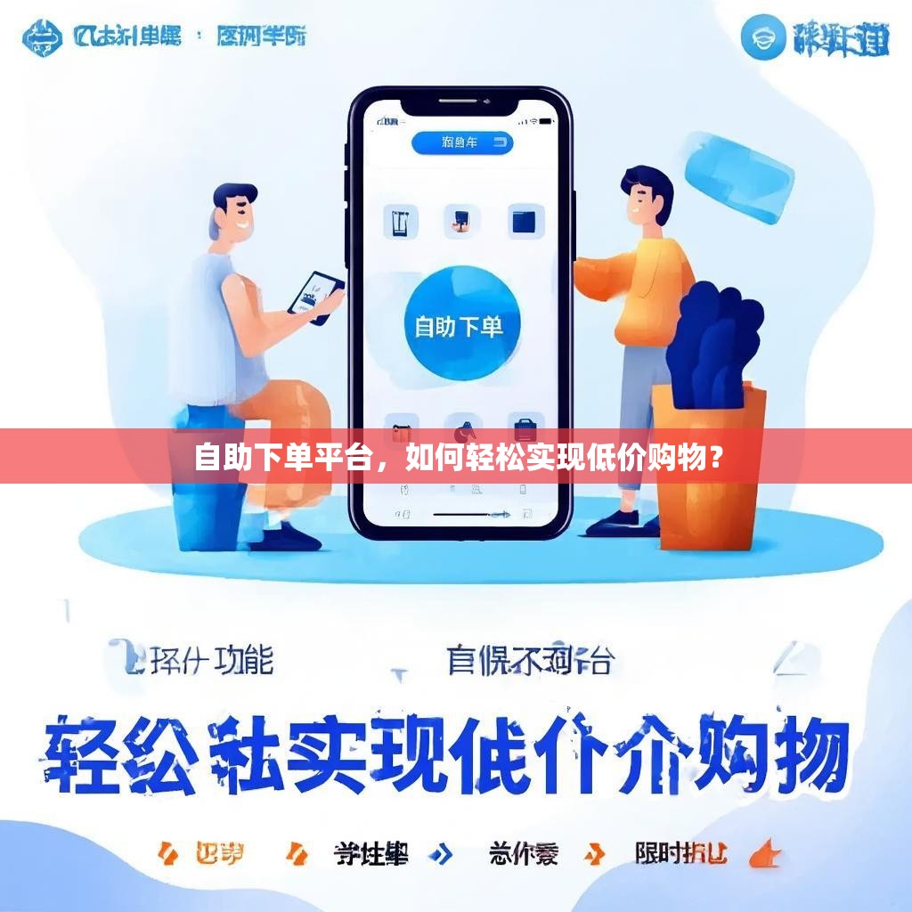 自助下单平台，如何轻松实现低价购物？