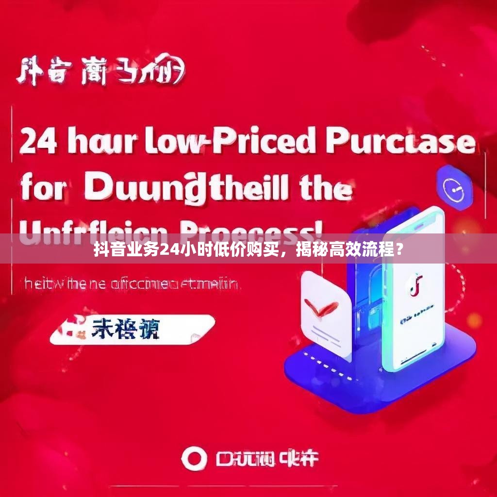 抖音业务24小时低价购买，揭秘高效流程？
