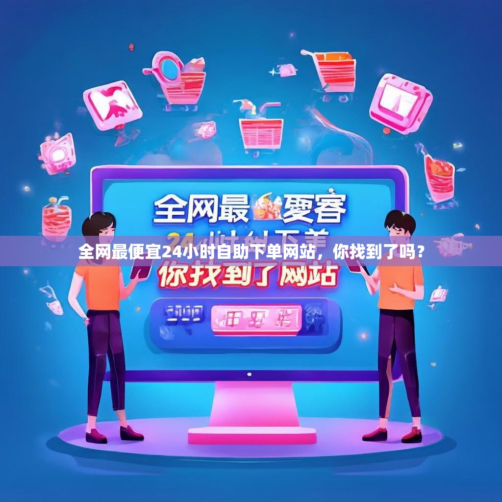 详细阅读:全网最便宜24小时自助下单网站,你找到了吗? 全网最便宜24小时自助下单网站,你找到了吗?