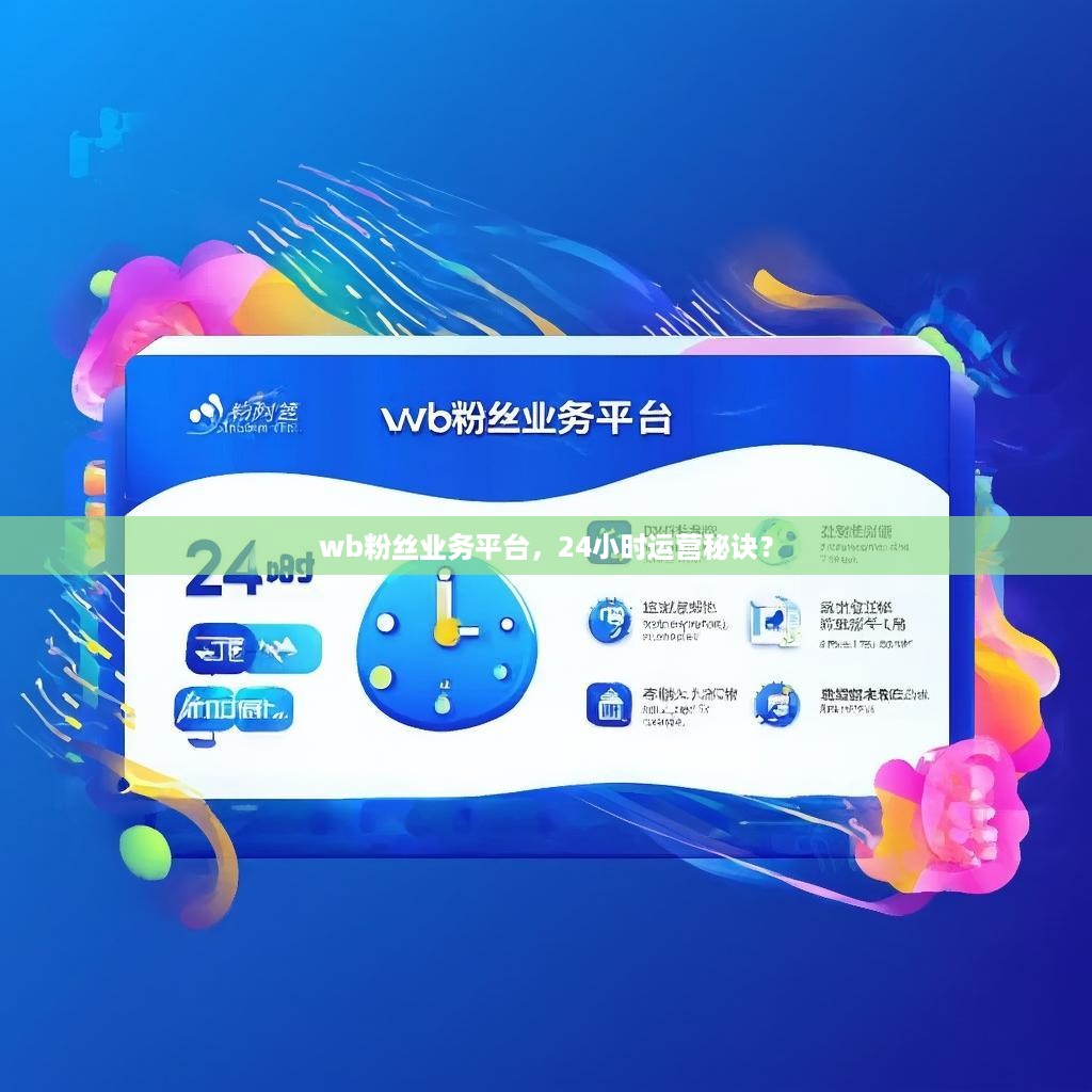 wb粉丝业务平台，24小时运营秘诀？