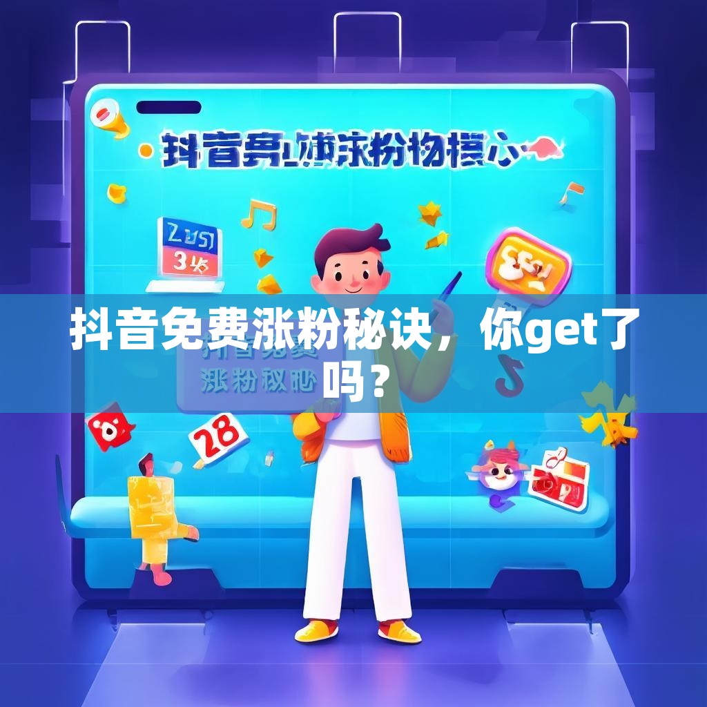 抖音免费涨粉秘诀，你get了吗？